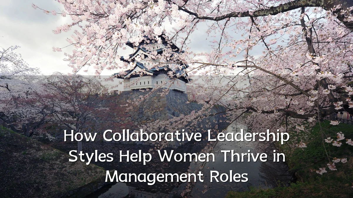How Collaborative Leadership Styles Help Women Thrive in Management Roles