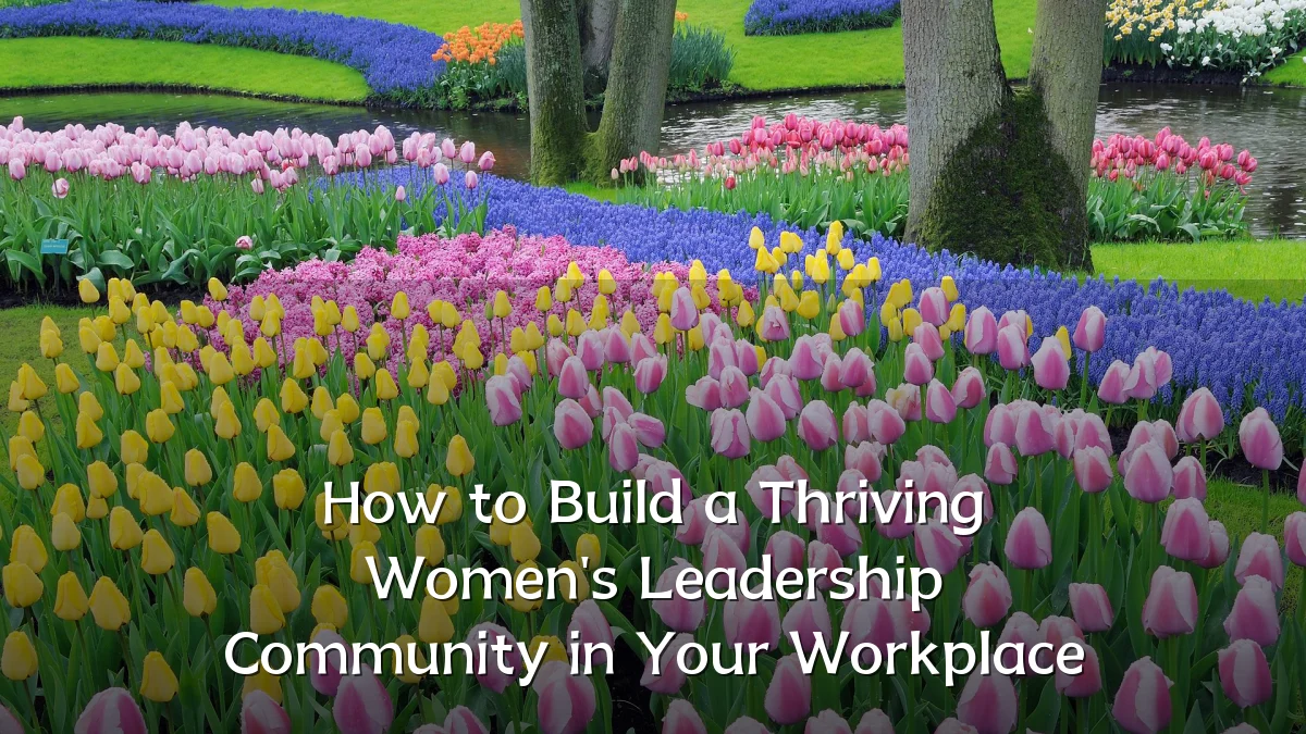 How to Build a Thriving Women's Leadership Community in Your Workplace