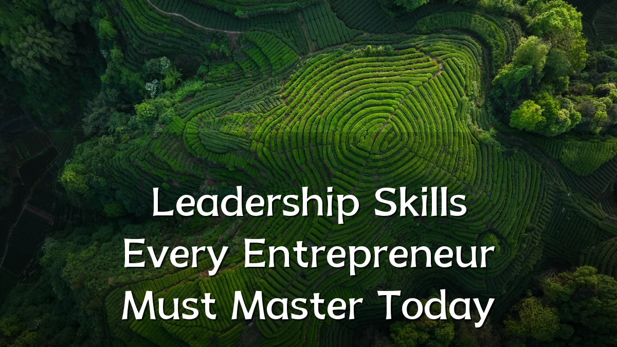 Leadership Skills Every Entrepreneur Must Master Today