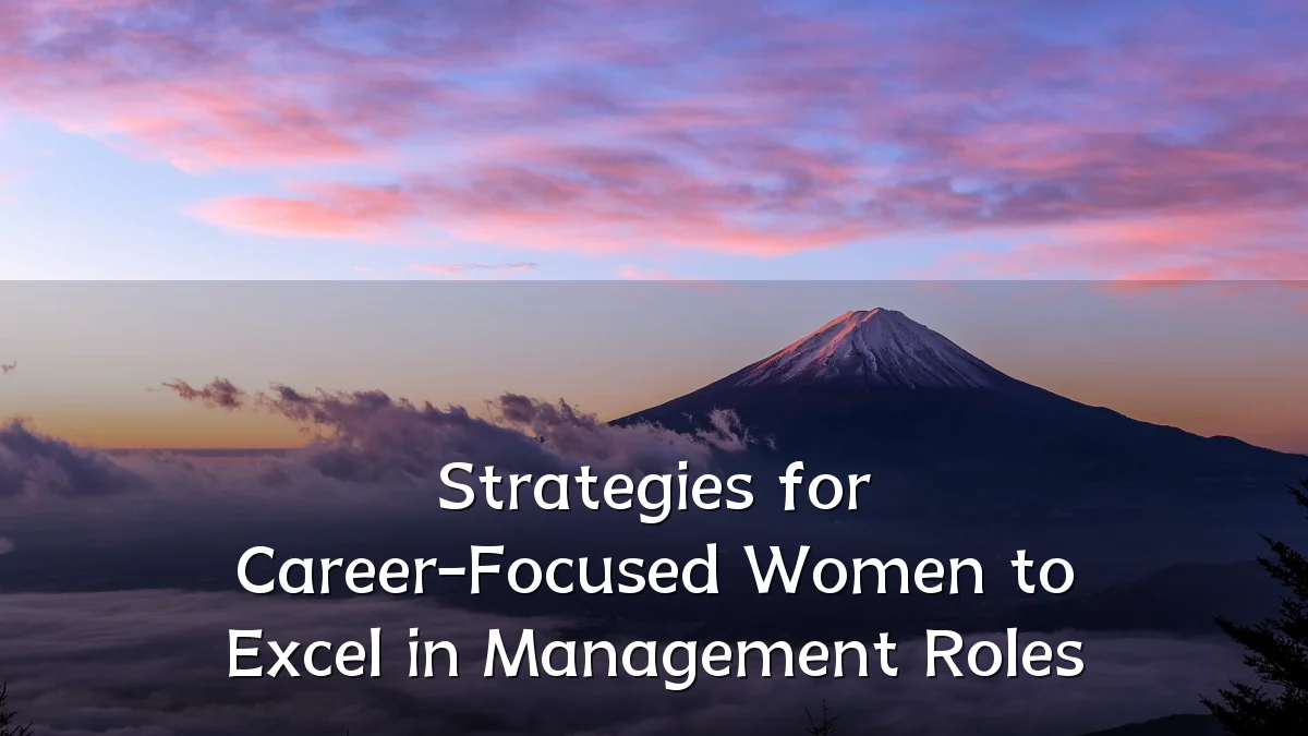 Strategies for Career-Focused Women to Excel in Management Roles