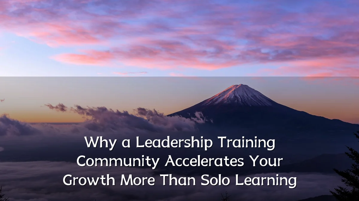 Why a Leadership Training Community Accelerates Your Growth More Than Solo Learning
