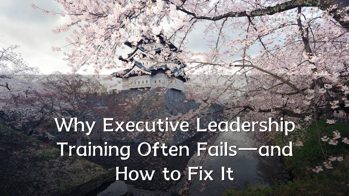 Why Executive Leadership Training Often Fails—and How to Fix It