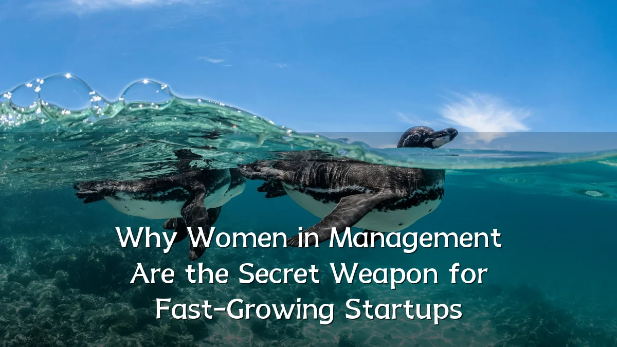 Why Women in Management Are the Secret Weapon for Fast-Growing Startups