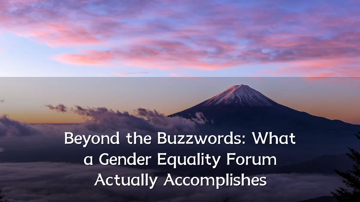 Beyond the Buzzwords: What a Gender Equality Forum Actually Accomplishes