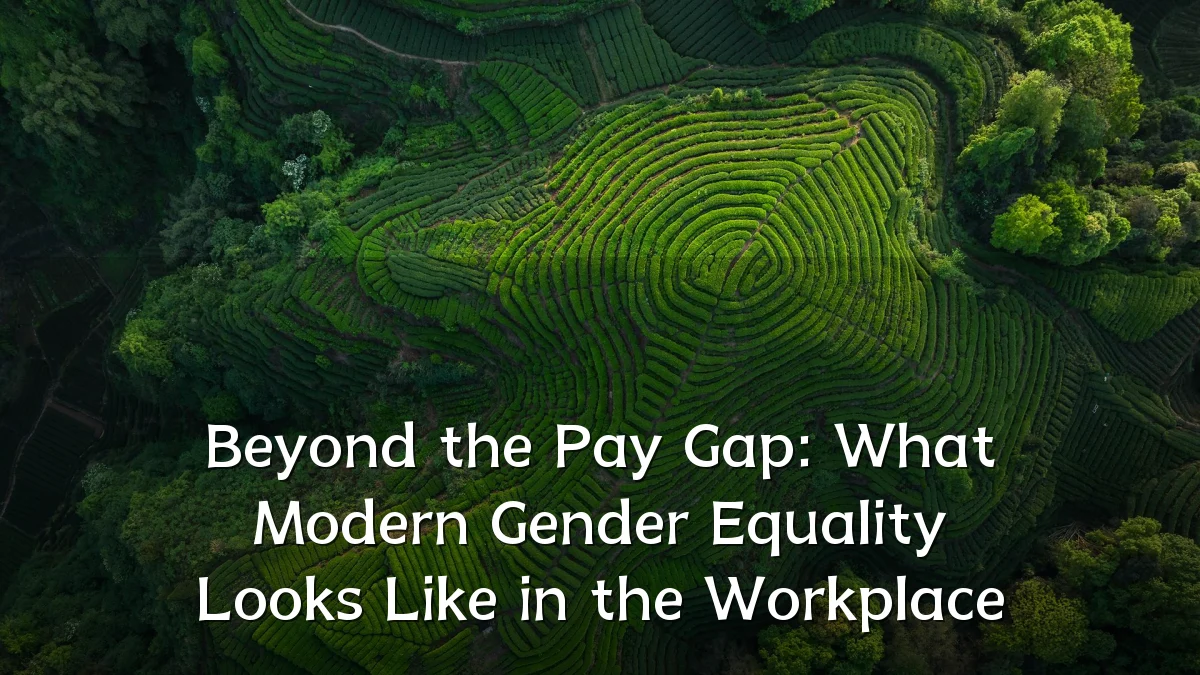 Beyond the Pay Gap: What Modern Gender Equality Looks Like in the Workplace