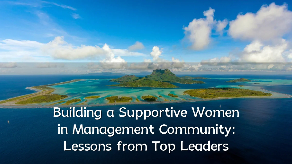 Building a Supportive Women in Management Community: Lessons from Top Leaders