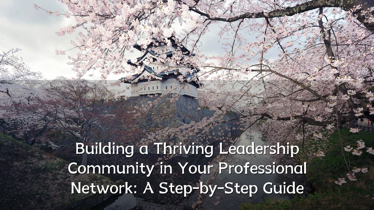 Building a Thriving Leadership Community in Your Professional Network: A Step-by-Step Guide