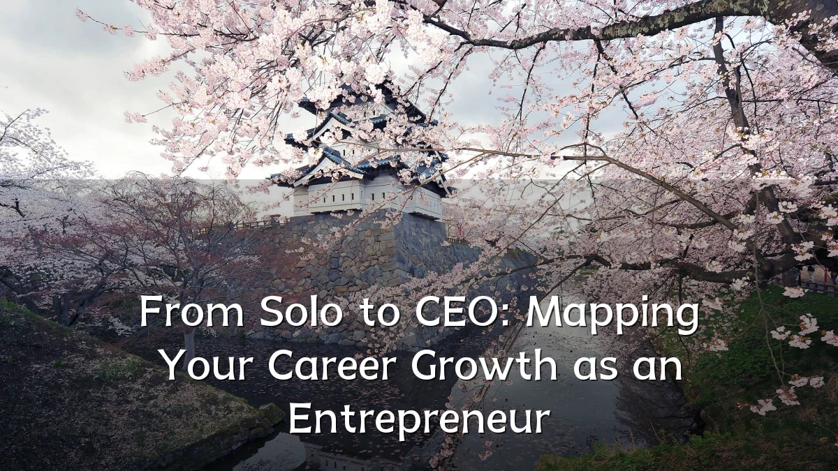 From Solo to CEO: Mapping Your Career Growth as an Entrepreneur