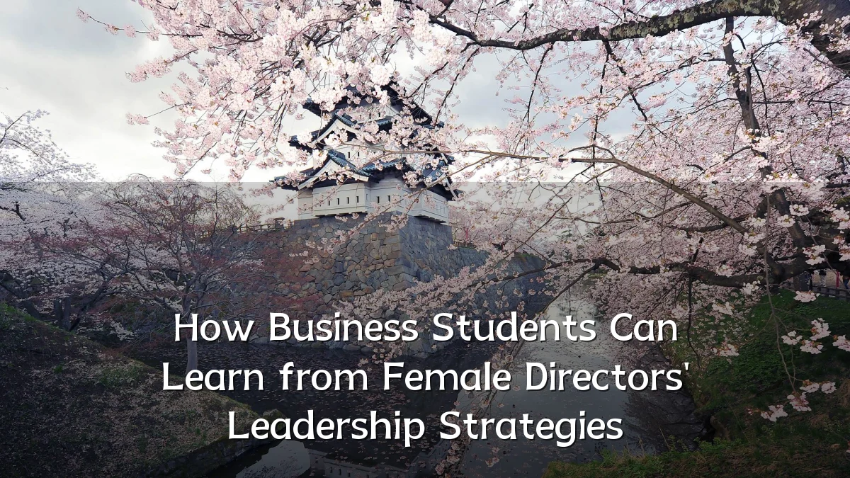 How Business Students Can Learn from Female Directors' Leadership Strategies