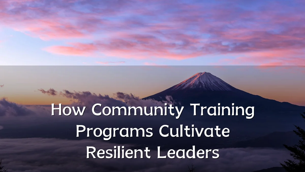 How Community Training Programs Cultivate Resilient Leaders