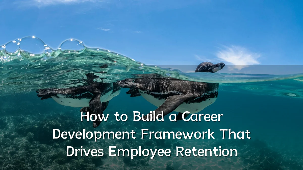 How to Build a Career Development Framework That Drives Employee Retention