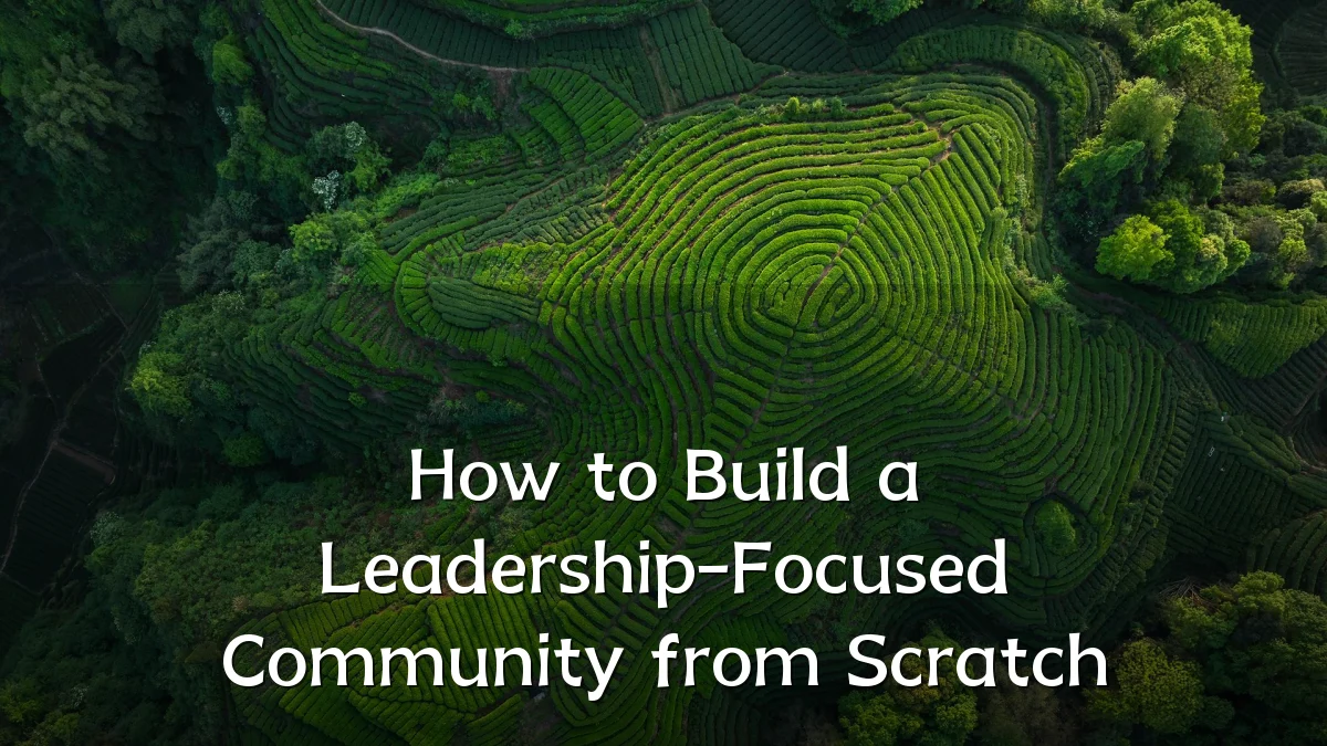 How to Build a Leadership-Focused Community from Scratch