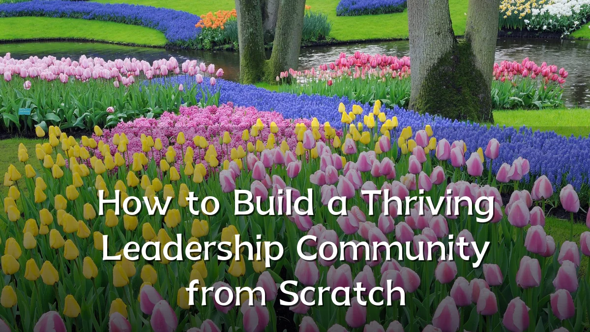 How to Build a Thriving Leadership Community from Scratch