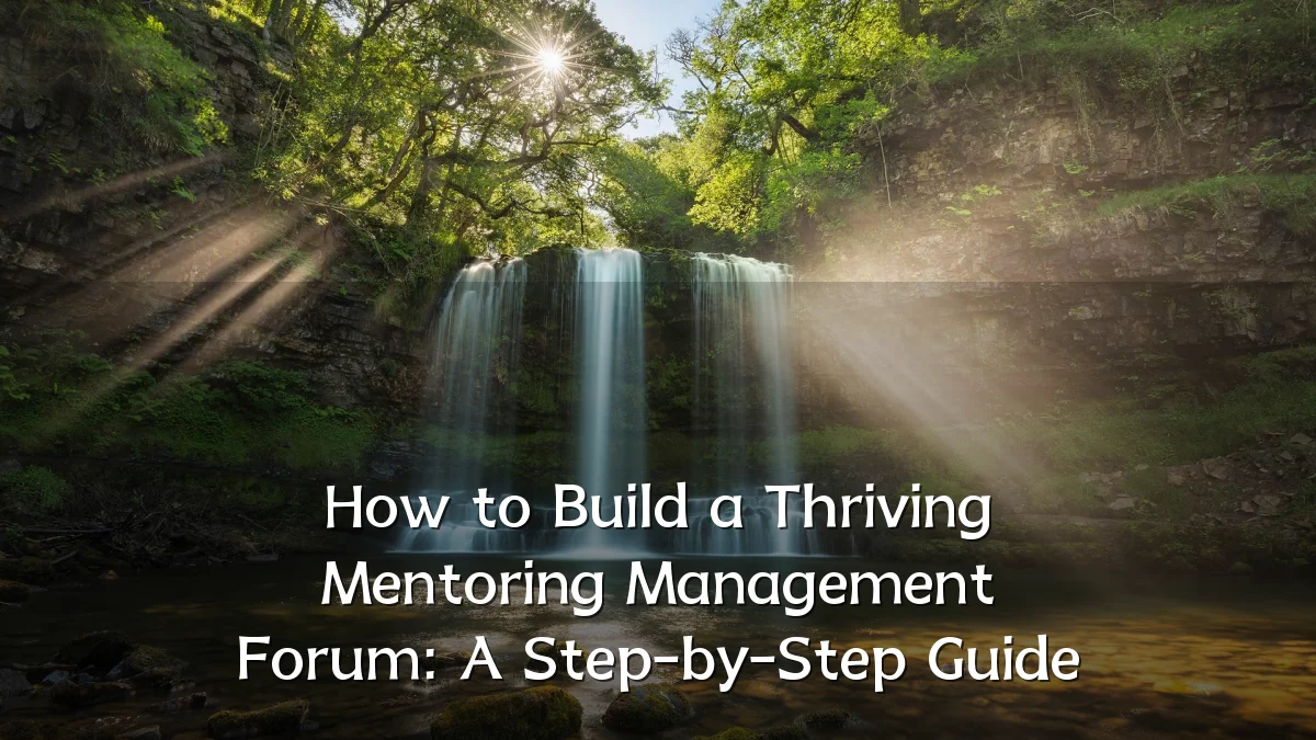 How to Build a Thriving Mentoring Management Forum: A Step-by-Step Guide