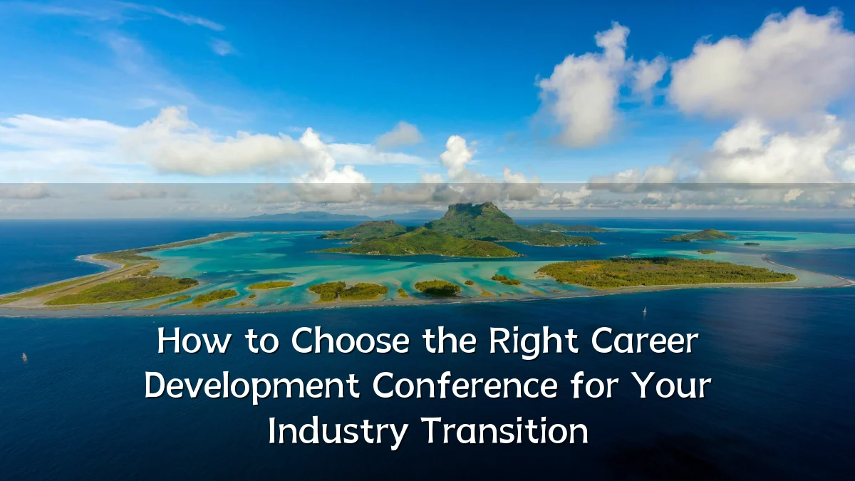 How to Choose the Right Career Development Conference for Your Industry Transition