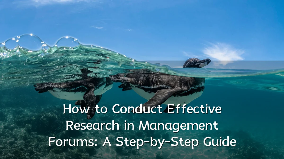 How to Conduct Effective Research in Management Forums: A Step-by-Step Guide