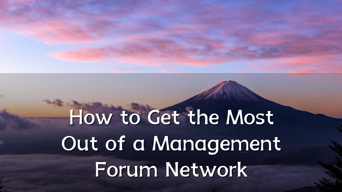How to Get the Most Out of a Management Forum Network