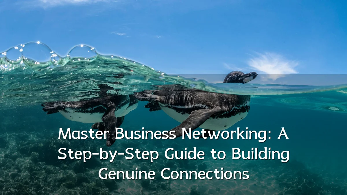 Master Business Networking: A Step-by-Step Guide to Building Genuine Connections