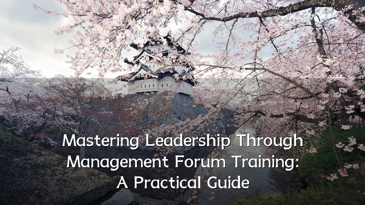Mastering Leadership Through Management Forum Training: A Practical Guide