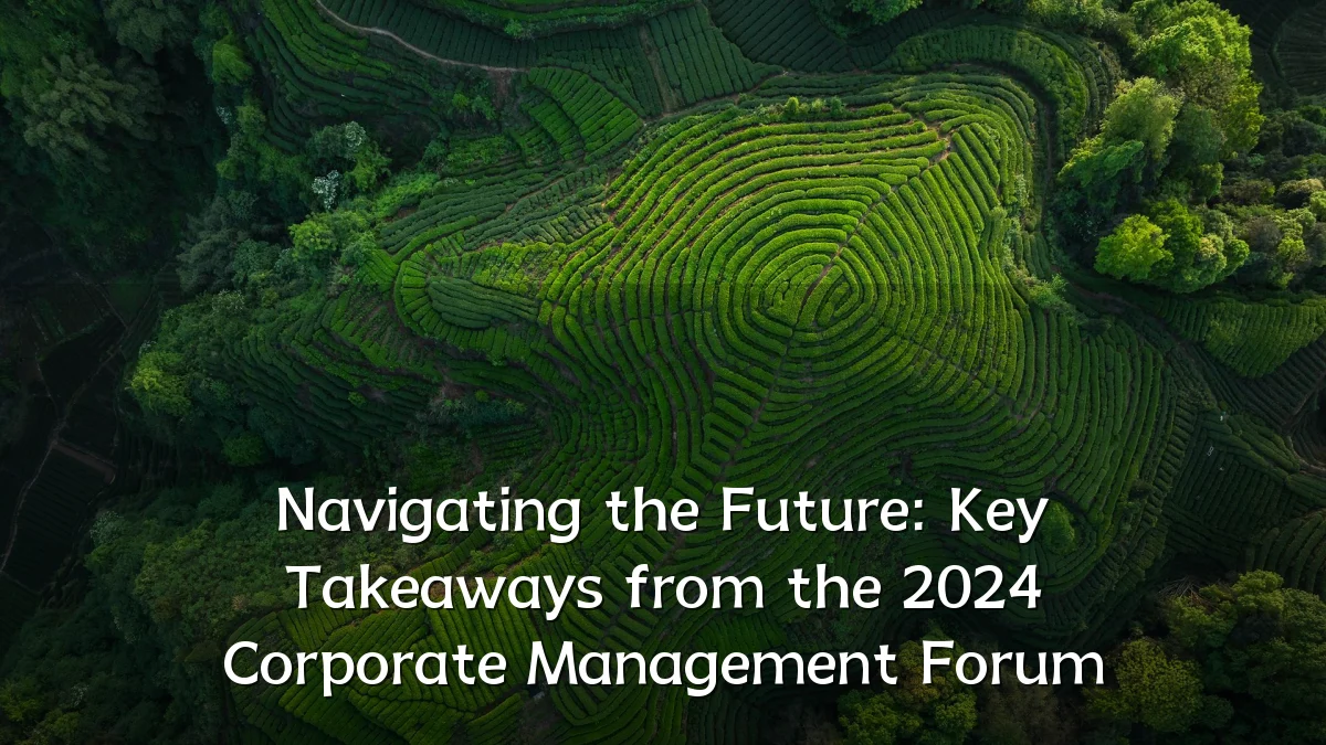 Navigating the Future: Key Takeaways from the 2024 Corporate Management Forum
