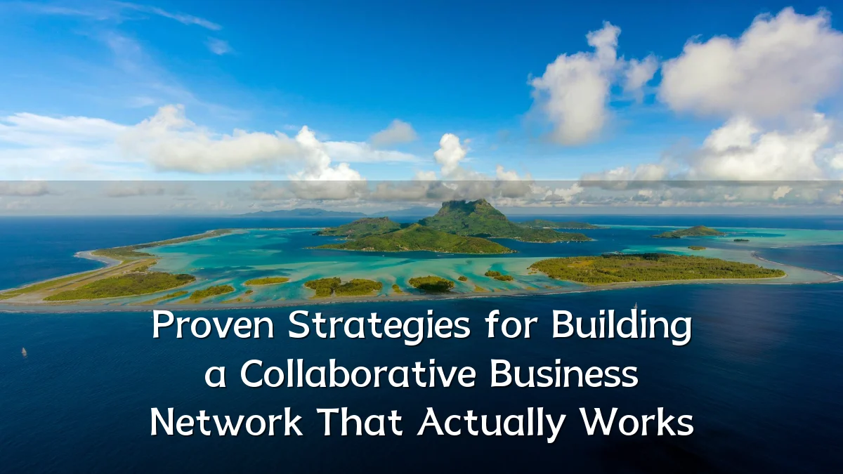 Proven Strategies for Building a Collaborative Business Network That Actually Works