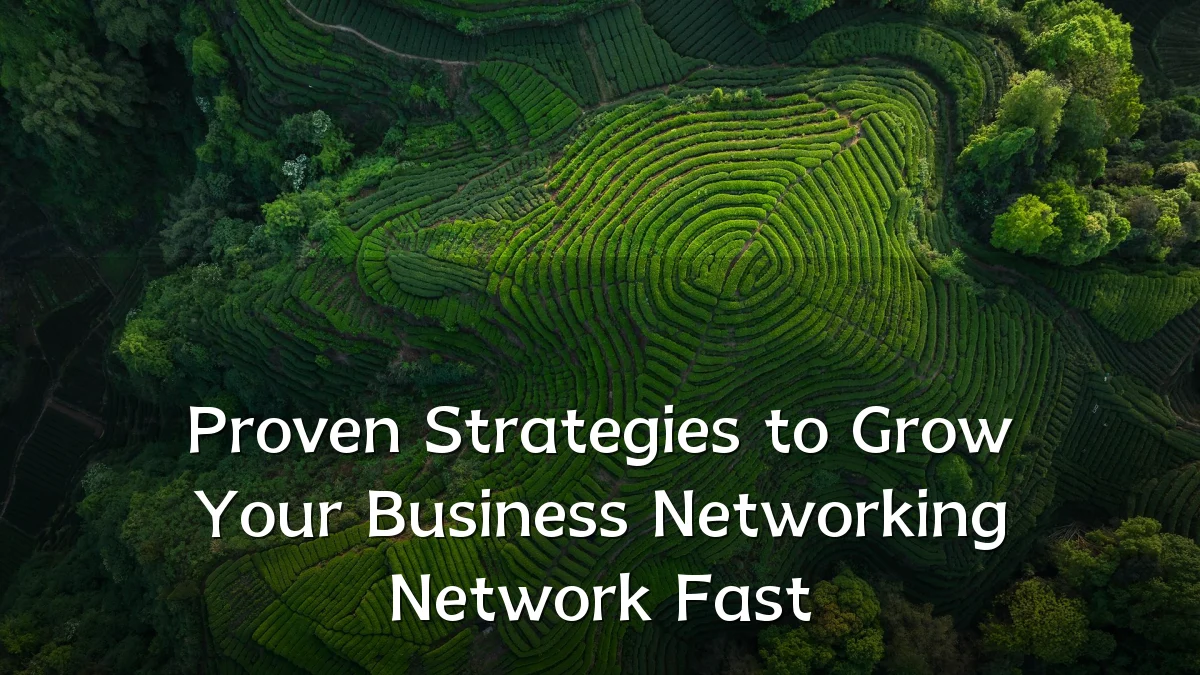 Proven Strategies to Grow Your Business Networking Network Fast