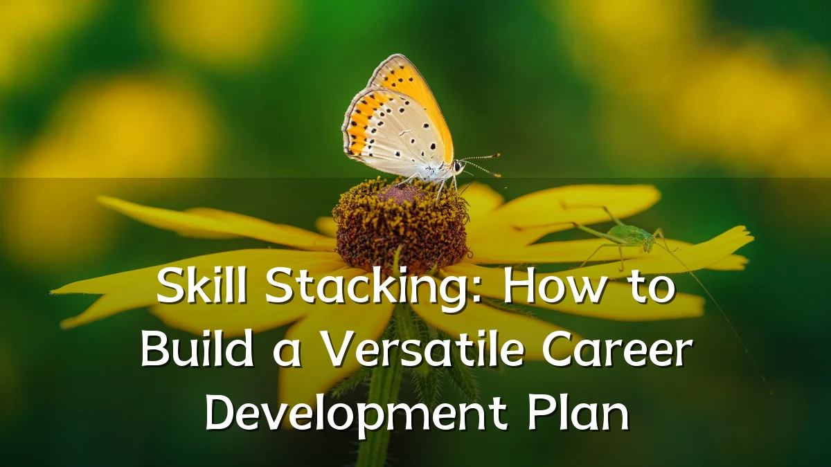 Skill Stacking: How to Build a Versatile Career Development Plan