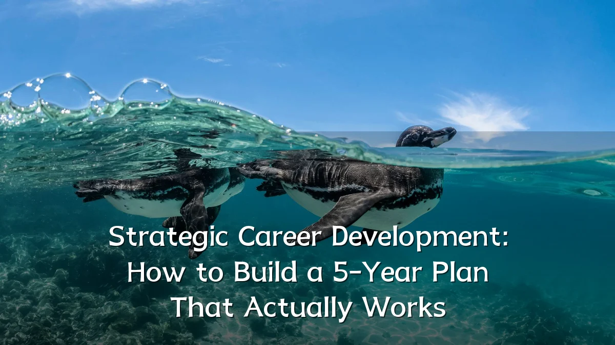 Strategic Career Development: How to Build a 5-Year Plan That Actually Works