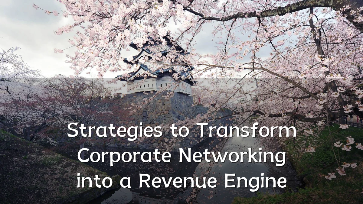 Strategies to Transform Corporate Networking into a Revenue Engine