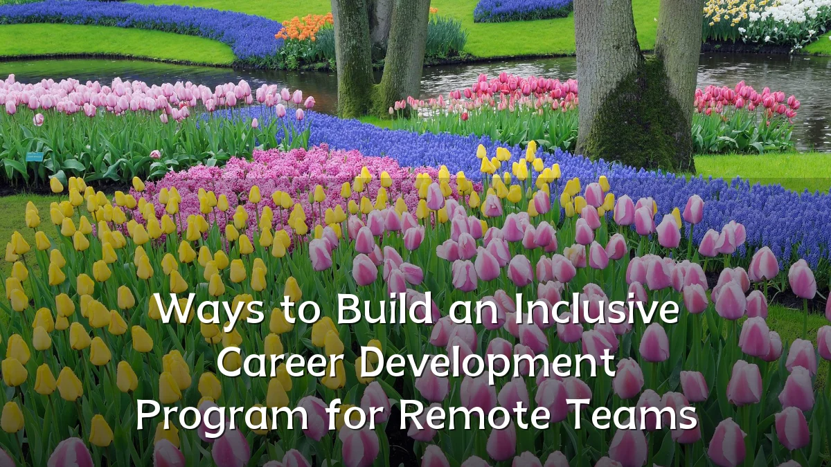 Ways to Build an Inclusive Career Development Program for Remote Teams