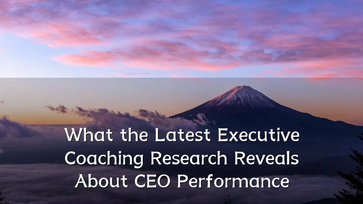 What the Latest Executive Coaching Research Reveals About CEO Performance