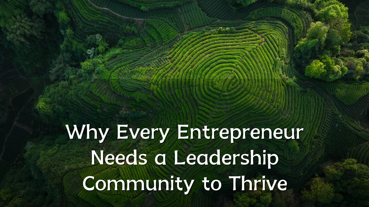 Why Every Entrepreneur Needs a Leadership Community to Thrive
