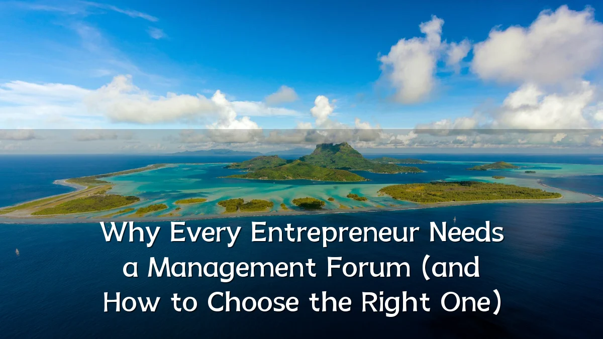 Why Every Entrepreneur Needs a Management Forum (and How to Choose the Right One)