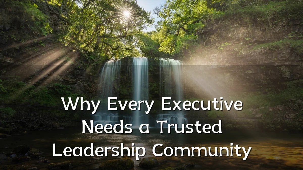 Why Every Executive Needs a Trusted Leadership Community